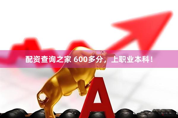 配资查询之家 600多分，上职业本科！