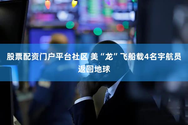 股票配资门户平台社区 美“龙”飞船载4名宇航员返回地球